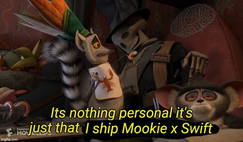 Its nothing personal its just that we're better than you | I ship Mookie x Swift | image tagged in its nothing personal its just that we're better than you | made w/ Imgflip meme maker