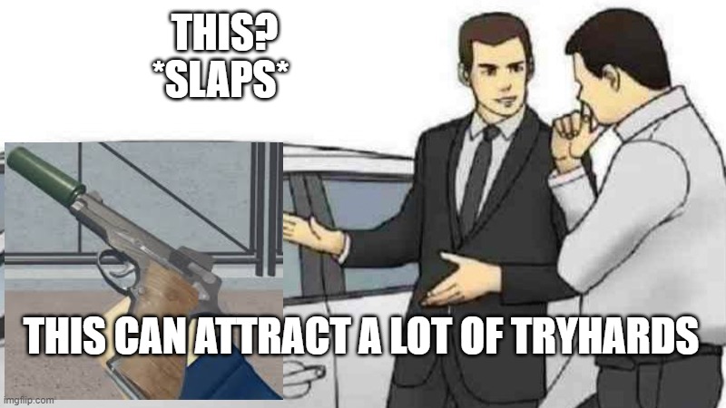 "tHe hUsH puPPy iS Op!!!1!1" - Competitive Player | THIS? *SLAPS*; THIS CAN ATTRACT A LOT OF TRYHARDS | image tagged in memes,car salesman slaps roof of car | made w/ Imgflip meme maker