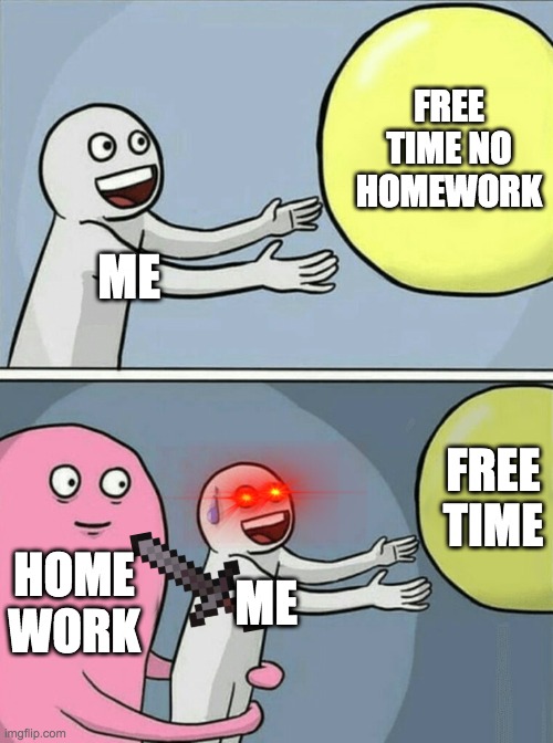 Running Away Balloon Meme | FREE TIME NO HOMEWORK; ME; FREE TIME; HOME WORK; ME | image tagged in memes,running away balloon | made w/ Imgflip meme maker