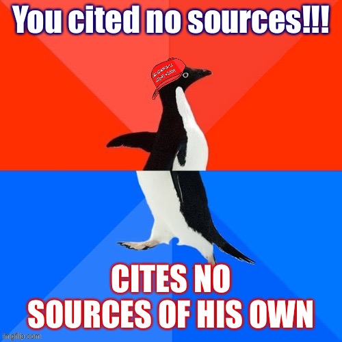Always funny when they do this | You cited no sources!!! CITES NO SOURCES OF HIS OWN | image tagged in socially awesome awkward penguin maga hat,conservative hypocrisy,conservative logic | made w/ Imgflip meme maker