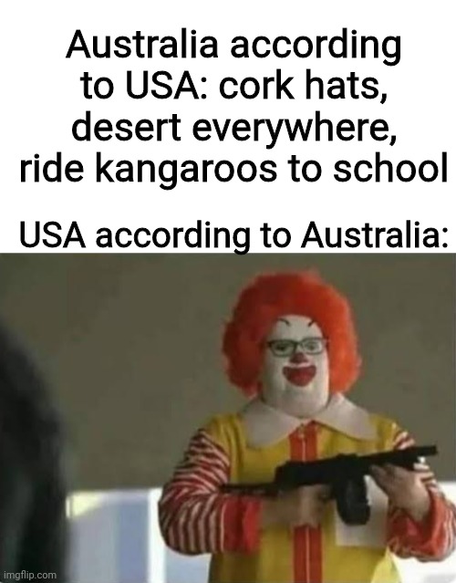 Australia according to USA: cork hats, desert everywhere, ride kangaroos to school; USA according to Australia: | image tagged in mcdonald's,australia | made w/ Imgflip meme maker