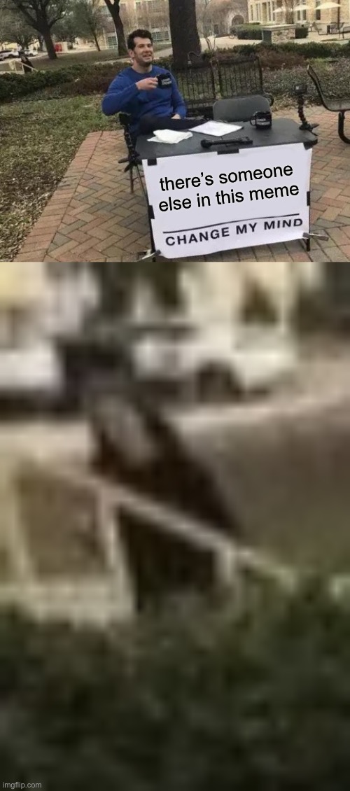 I’m shook |  there’s someone else in this meme | image tagged in memes,change my mind,change my mind crowder,memes about memes,meta,shook | made w/ Imgflip meme maker