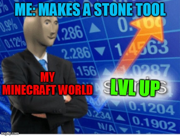 Stoinks | ME: MAKES A STONE TOOL; MY MINECRAFT WORLD; LVL UP | image tagged in stoinks | made w/ Imgflip meme maker
