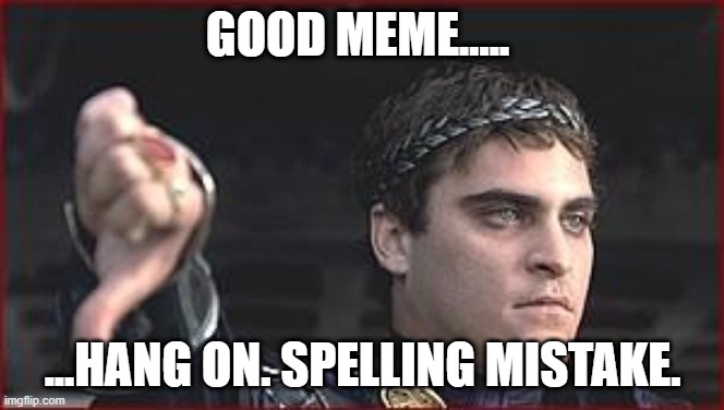 Thumbs down. Meme posted with spelling error. |  GOOD MEME..... ...HANG ON. SPELLING MISTAKE. | image tagged in thumbs down | made w/ Imgflip meme maker