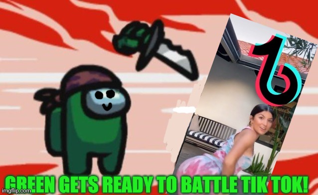 Tiktok is most SUS! | GREEN GETS READY TO BATTLE TIK TOK! | image tagged in among us,green,crewmate,hate,tiktok,war against tiktok | made w/ Imgflip meme maker