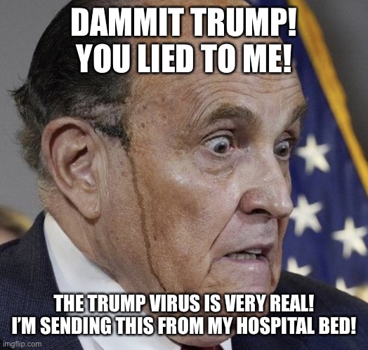 Grampire Ghouliani | DAMMIT TRUMP! YOU LIED TO ME! THE TRUMP VIRUS IS VERY REAL! I’M SENDING THIS FROM MY HOSPITAL BED! | image tagged in grampire ghouliani | made w/ Imgflip meme maker