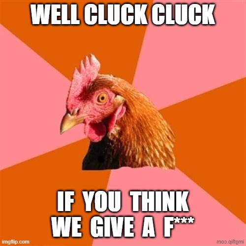 WELL CLUCK CLUCK IF  YOU  THINK WE  GIVE  A  F*** | made w/ Imgflip meme maker