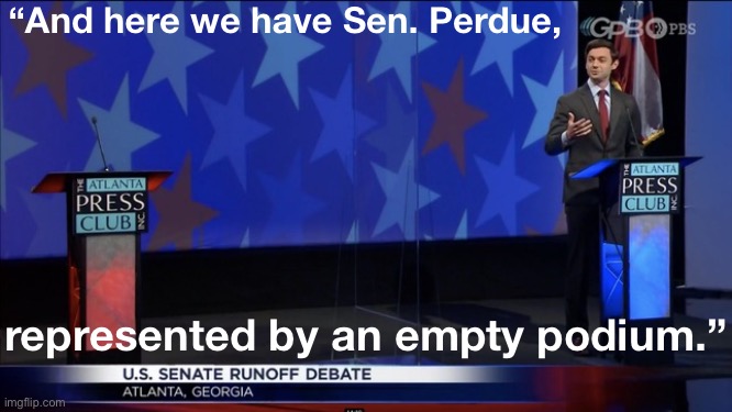 In latest political news, Jon Ossoff destroys an empty podium in debate | “And here we have Sen. Perdue, represented by an empty podium.” | image tagged in jon ossoff debate,debate,election 2020,2020 elections,democracy,debates | made w/ Imgflip meme maker