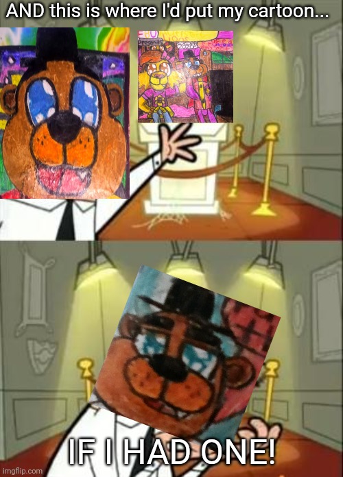 This Is Where I'd Put My Trophy If I Had One Meme | AND this is where I'd put my cartoon... IF I HAD ONE! | image tagged in memes,this is where i'd put my trophy if i had one | made w/ Imgflip meme maker