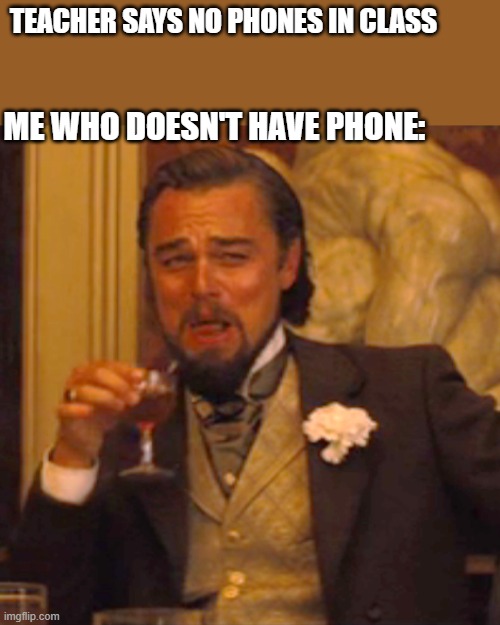 Laughing Leo Meme | TEACHER SAYS NO PHONES IN CLASS; ME WHO DOESN'T HAVE PHONE: | image tagged in memes,laughing leo | made w/ Imgflip meme maker