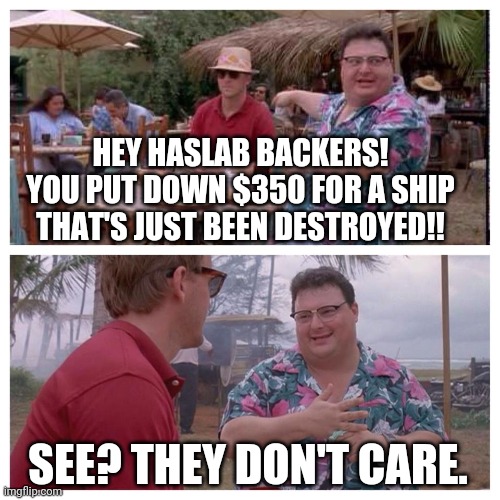 Jurassic Park Nedry meme | HEY HASLAB BACKERS! YOU PUT DOWN $350 FOR A SHIP THAT'S JUST BEEN DESTROYED!! SEE? THEY DON'T CARE. | image tagged in jurassic park nedry meme,starwarscollecting | made w/ Imgflip meme maker