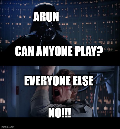 Star Wars No | ARUN; CAN ANYONE PLAY? EVERYONE ELSE; NO!!! | image tagged in memes,star wars no | made w/ Imgflip meme maker