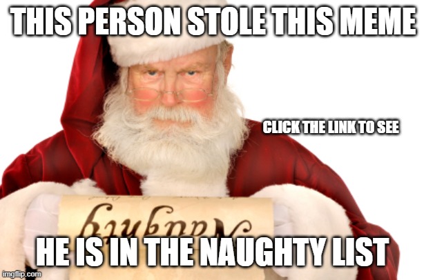 THIS PERSON STOLE THIS MEME HE IS IN THE NAUGHTY LIST CLICK THE LINK TO SEE | image tagged in santa naughty list | made w/ Imgflip meme maker