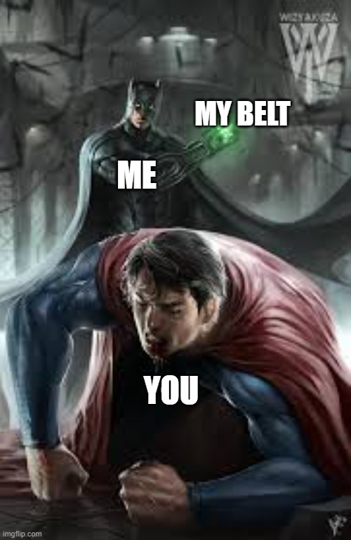 bvs | MY BELT; ME; YOU | image tagged in batman vs superman | made w/ Imgflip meme maker