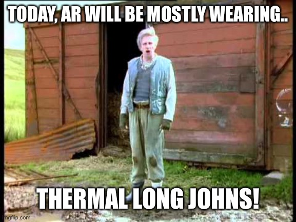 Jesse Fast Show | TODAY, AR WILL BE MOSTLY WEARING.. THERMAL LONG JOHNS! | image tagged in jesse fast show | made w/ Imgflip meme maker