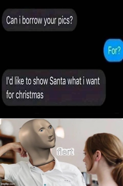 Excuse me, What the heck?! | image tagged in flirt,meme man,message,christmas,santa | made w/ Imgflip meme maker