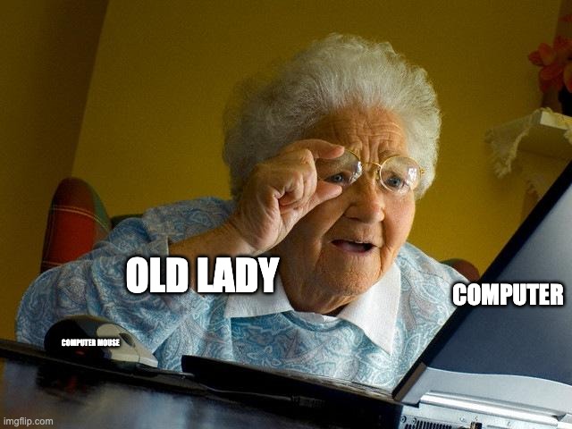 Grandma Finds The Internet Meme | OLD LADY; COMPUTER; COMPUTER MOUSE | image tagged in memes,grandma finds the internet | made w/ Imgflip meme maker