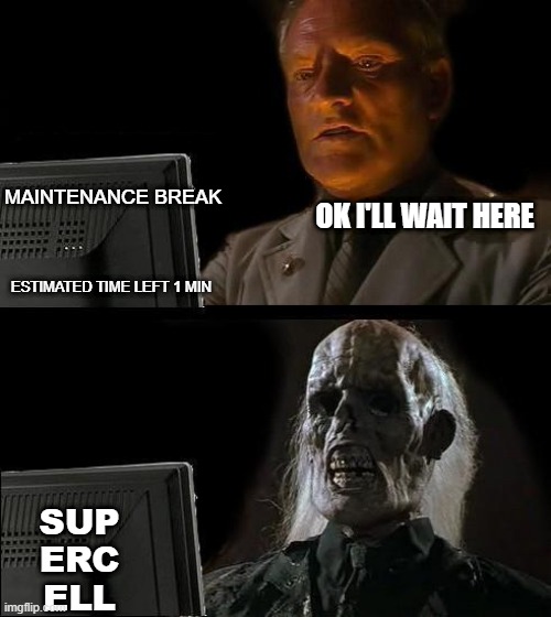 I'll Just Wait Here Meme | MAINTENANCE BREAK; OK I'LL WAIT HERE; ESTIMATED TIME LEFT 1 MIN; SUP
ERC
ELL | image tagged in memes,i'll just wait here,clash of clans | made w/ Imgflip meme maker