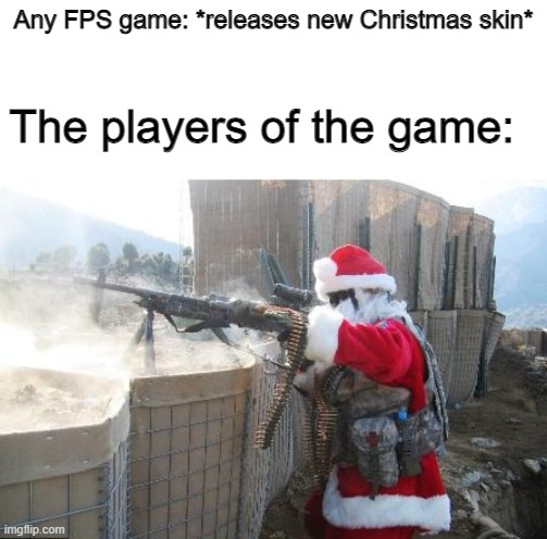 Christmas Skin | Any FPS game: *releases new Christmas skin*; The players of the game: | image tagged in memes,hohoho | made w/ Imgflip meme maker