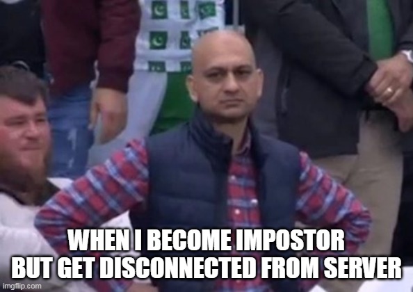 bald indian guy | WHEN I BECOME IMPOSTOR BUT GET DISCONNECTED FROM SERVER | image tagged in bald indian guy | made w/ Imgflip meme maker