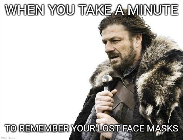 Lost face masks | WHEN YOU TAKE A MINUTE; TO REMEMBER YOUR LOST FACE MASKS | image tagged in memes,facemask | made w/ Imgflip meme maker