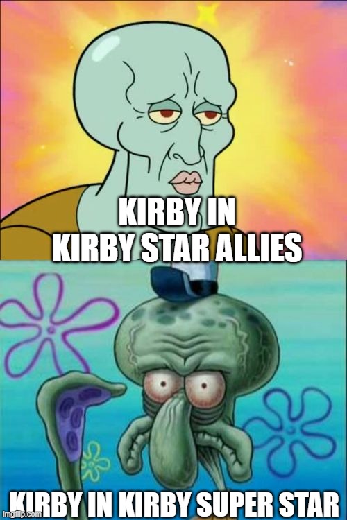 Squidward Meme | KIRBY IN KIRBY STAR ALLIES; KIRBY IN KIRBY SUPER STAR | image tagged in memes,squidward | made w/ Imgflip meme maker