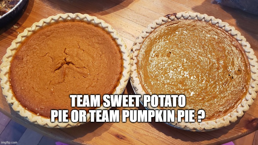 Yummy | TEAM SWEET POTATO PIE OR TEAM PUMPKIN PIE ? | image tagged in charts | made w/ Imgflip meme maker