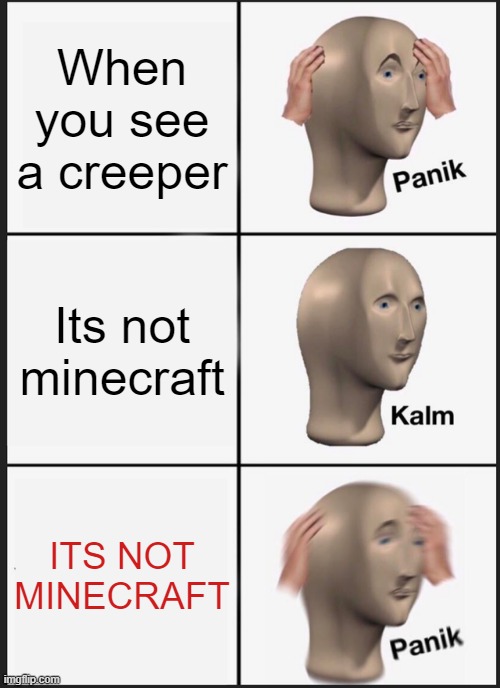 Panik Kalm Panik Meme | When you see a creeper; Its not minecraft; ITS NOT MINECRAFT | image tagged in memes,panik kalm panik | made w/ Imgflip meme maker
