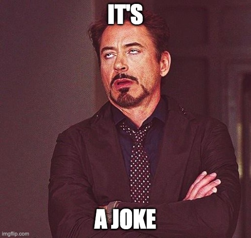Robert Downey Jr Annoyed | IT'S A JOKE | image tagged in robert downey jr annoyed | made w/ Imgflip meme maker