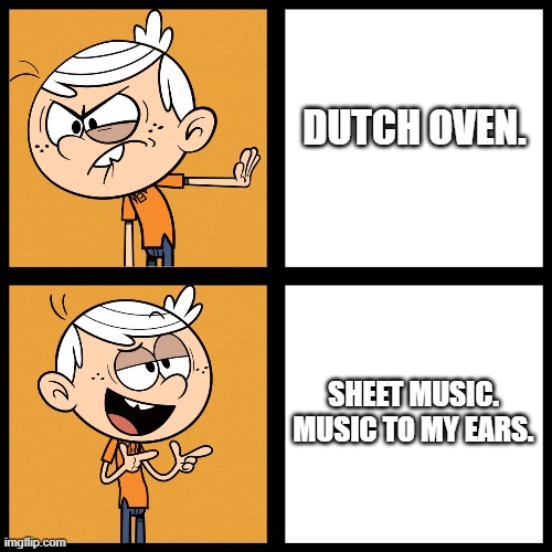 Loud and Proud! |  DUTCH OVEN. SHEET MUSIC.
MUSIC TO MY EARS. | image tagged in lincoln loud,y u no music,dad jokes,musically oblivious 8th grader,jokes | made w/ Imgflip meme maker