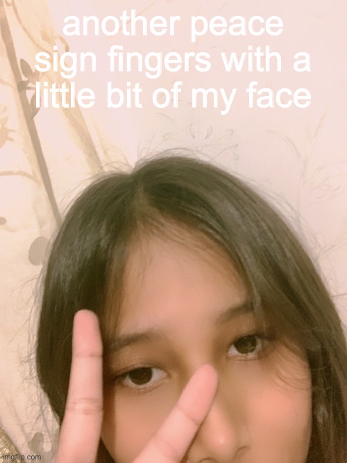 another peace sign fingers with a little bit of my face | image tagged in this tag was added by caticorn746 | made w/ Imgflip meme maker