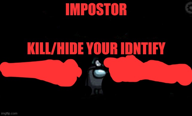 There is 1 imposter among us | IMPOSTOR; KILL/HIDE YOUR IDNTIFY | image tagged in there is 1 imposter among us | made w/ Imgflip meme maker