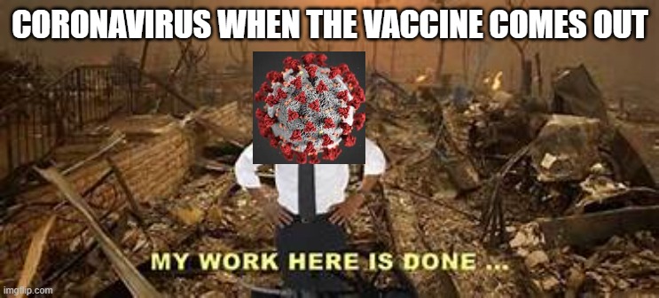 Crona when the vaccine comes out. | CORONAVIRUS WHEN THE VACCINE COMES OUT | image tagged in funny memes | made w/ Imgflip meme maker