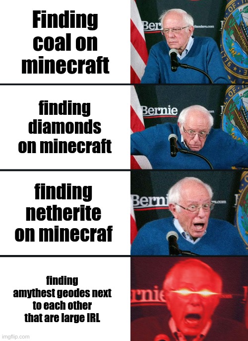 WELL WHY DOES THIS EXIST | Finding coal on minecraft; finding diamonds on minecraft; finding netherite on minecraf; finding amythest geodes next to each other that are large IRL | image tagged in bernie sanders reaction nuked | made w/ Imgflip meme maker