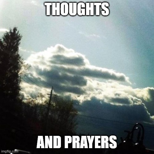 Thoughts and Prayers | THOUGHTS AND PRAYERS | image tagged in thoughts and prayers | made w/ Imgflip meme maker