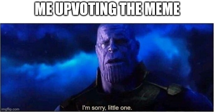 Thanos | ME UPVOTING THE MEME | image tagged in thanos | made w/ Imgflip meme maker