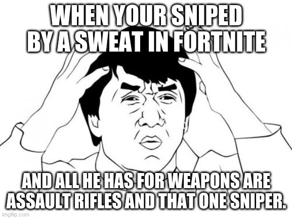 Jackie Chan WTF Meme | WHEN YOUR SNIPED BY A SWEAT IN FORTNITE; AND ALL HE HAS FOR WEAPONS ARE ASSAULT RIFLES AND THAT ONE SNIPER. | image tagged in memes,jackie chan wtf | made w/ Imgflip meme maker