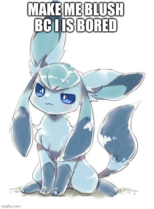 Evil glaceon | MAKE ME BLUSH 
BC I IS BORED | image tagged in evil glaceon | made w/ Imgflip meme maker