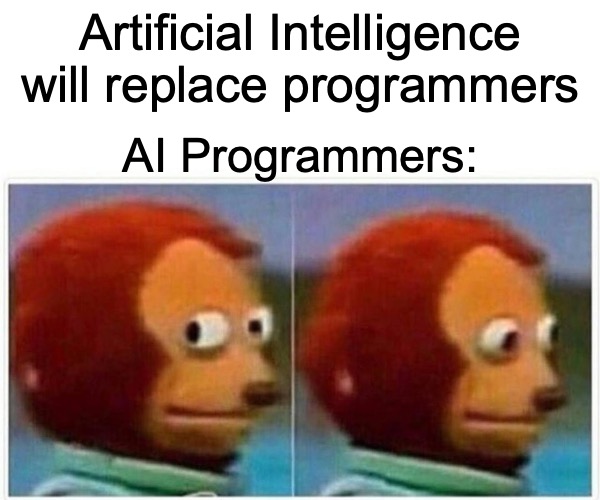 AI will replace programmers | Artificial Intelligence will replace programmers; AI Programmers: | image tagged in memes,monkey puppet,programming | made w/ Imgflip meme maker