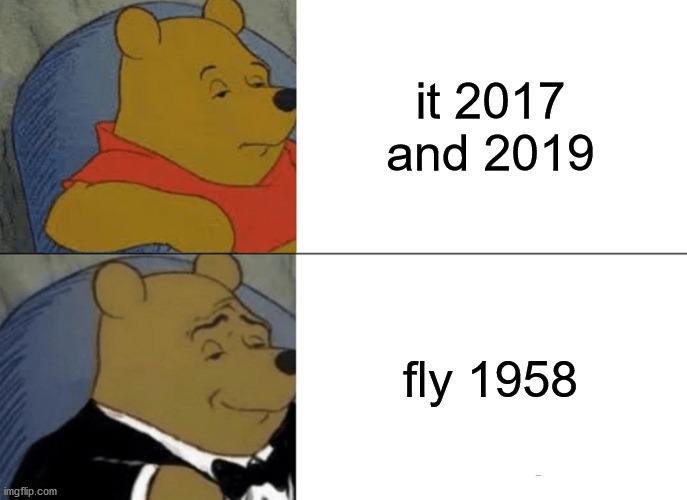 fly 1958 vs it 2017 | it 2017 and 2019; fly 1958 | image tagged in memes,tuxedo winnie the pooh | made w/ Imgflip meme maker