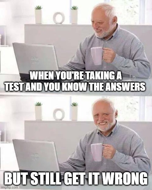 childhood | WHEN YOU'RE TAKING A TEST AND YOU KNOW THE ANSWERS; BUT STILL GET IT WRONG | image tagged in memes,hide the pain harold | made w/ Imgflip meme maker