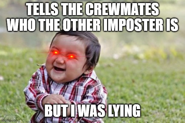 Title be gone | TELLS THE CREWMATES WHO THE OTHER IMPOSTER IS; BUT I WAS LYING | image tagged in memes,evil toddler | made w/ Imgflip meme maker