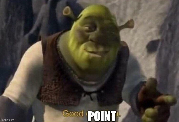 Shrek good question | POINT | image tagged in shrek good question | made w/ Imgflip meme maker