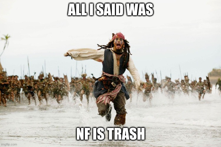 bruh | ALL I SAID WAS; NF IS TRASH | image tagged in run away | made w/ Imgflip meme maker