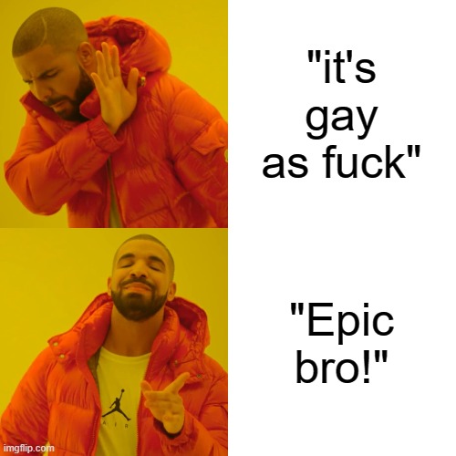 "it's gay as fuck" "Epic bro!" | image tagged in memes,drake hotline bling | made w/ Imgflip meme maker