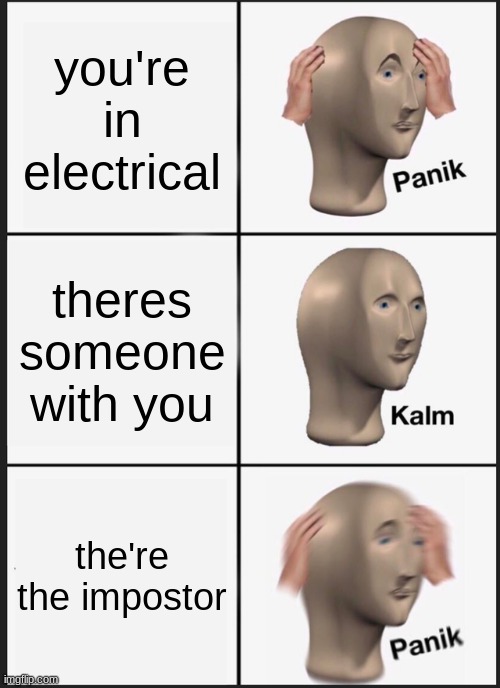 Panik Kalm Panik | you're in electrical; theres someone with you; the're the impostor | image tagged in memes,panik kalm panik | made w/ Imgflip meme maker
