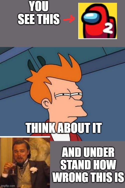 Futurama Fry Meme | YOU SEE THIS; THINK ABOUT IT; AND UNDER STAND HOW WRONG THIS IS | image tagged in memes,futurama fry | made w/ Imgflip meme maker