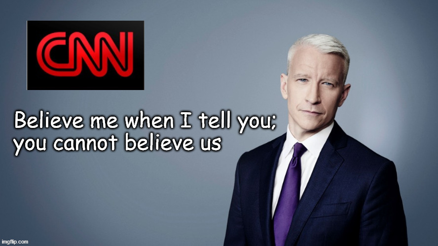 Believe; you cannot believe CNN | image tagged in politics | made w/ Imgflip meme maker