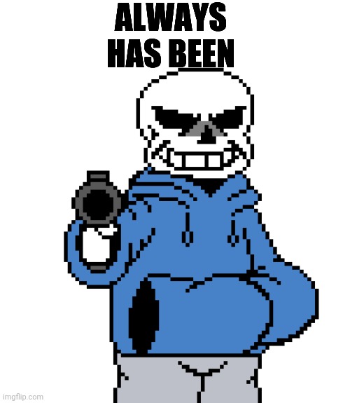 Sans-gun | ALWAYS HAS BEEN | image tagged in sans-gun | made w/ Imgflip meme maker