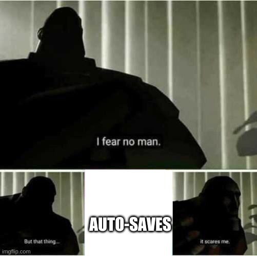 I fear no man | AUTO-SAVES | image tagged in i fear no man | made w/ Imgflip meme maker